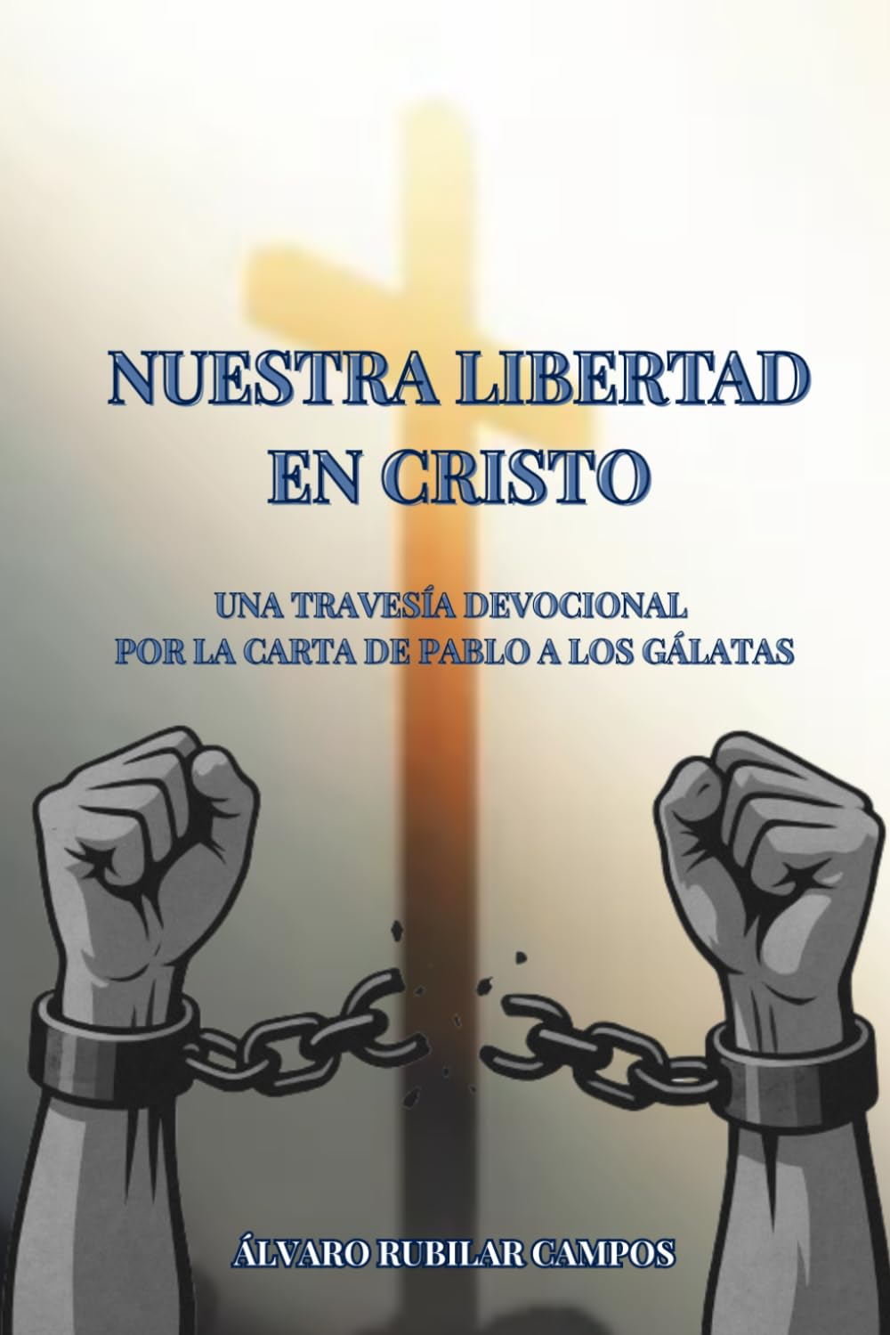 Nuestra Libertad en Cristo: Una Travesía Devocional por la carta de Pablo a los Gálatas (Una Travesía Devocional por las cartas del apóstol Pablo)