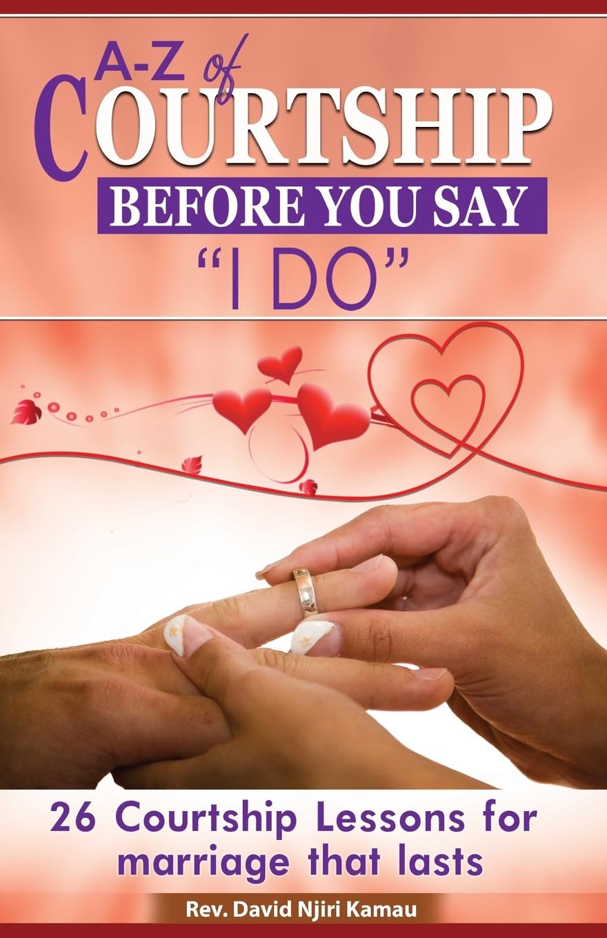 A - Z of Courtship Before you Say "I Do": 26 Courtship Lessons for Marriage that Lasts