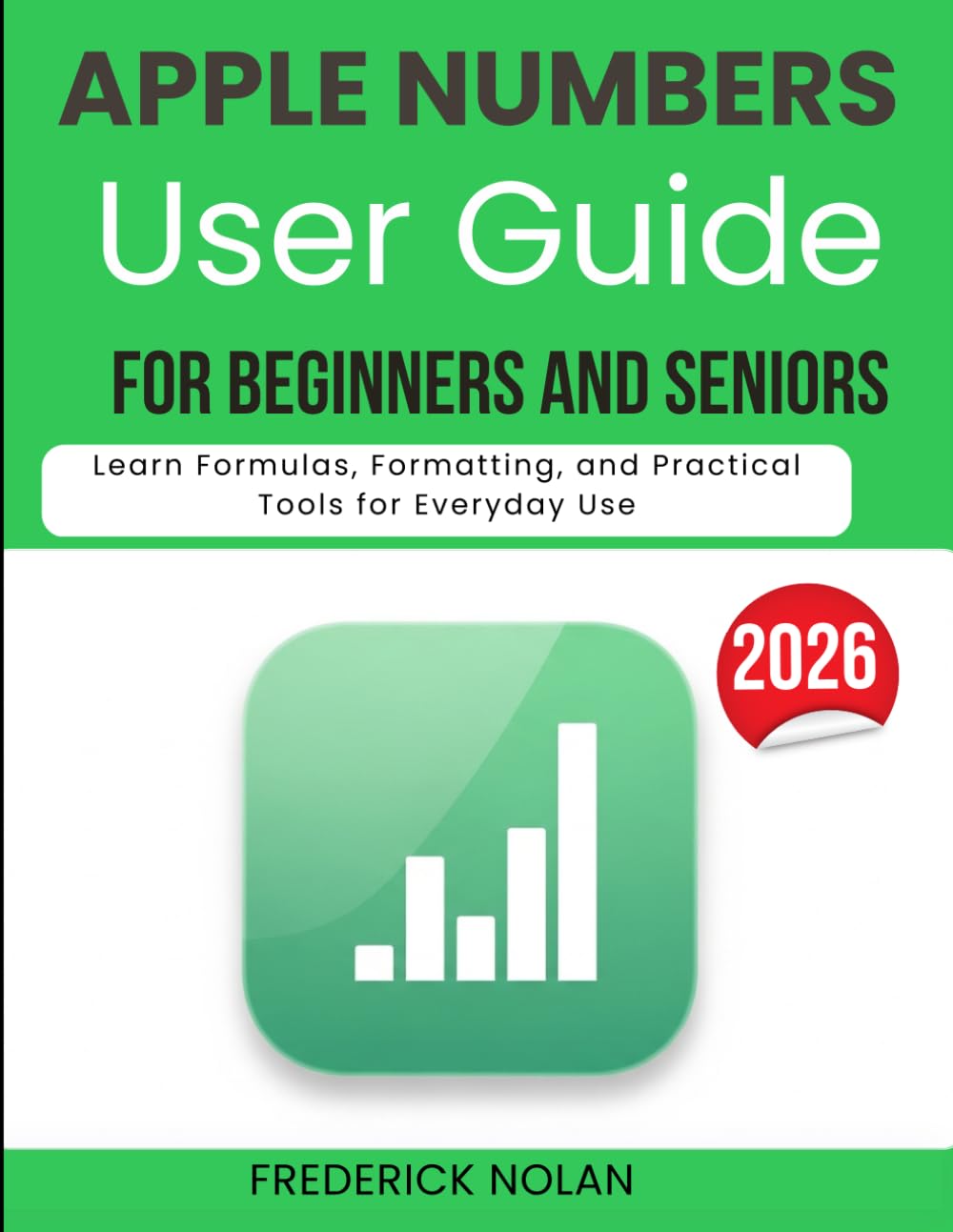 APPLE NUMBERS USER GUIDE FOR BEGINNERS AND SENIORS: Learn Formulas, Formatting, and Practical Tools for Everyday Use