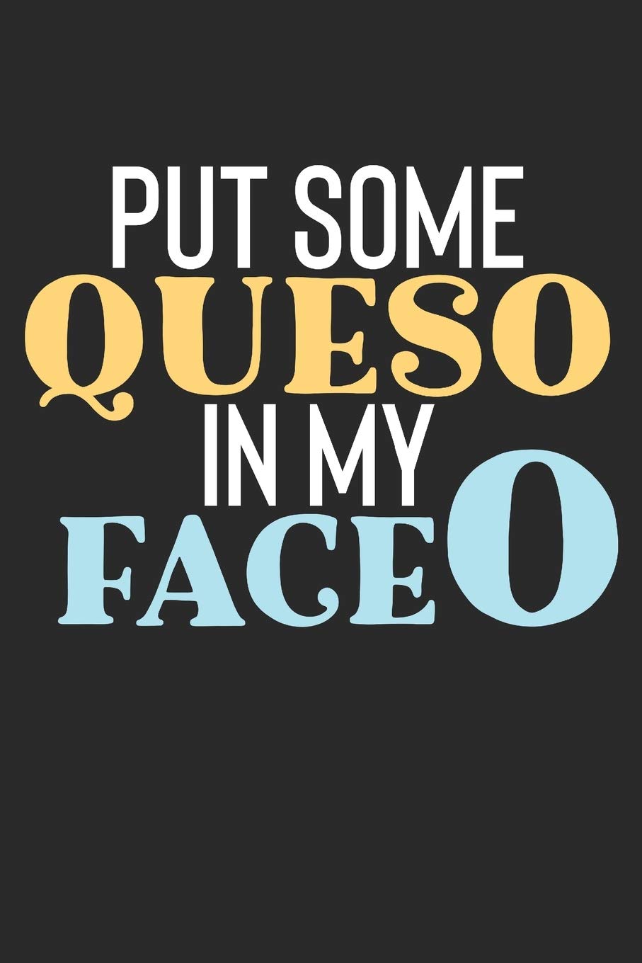 Put Some QuesO In My FaceO: 100 Page Notebook | 6x9 Blank Lined Journal | Mexican Food Gift | Gag Gift | Cheese Lover | Tacos | Queso |