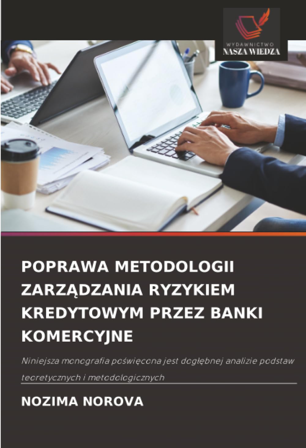POPRAWA METODOLOGII ZARZ¿DZANIA RYZYKIEM KREDYTOWYM PRZEZ BANKI KOMERCYJNE: Niniejsza monografia po¿wi¿cona jest dog¿¿bnej analizie podstaw teoretycznych i metodologicznych