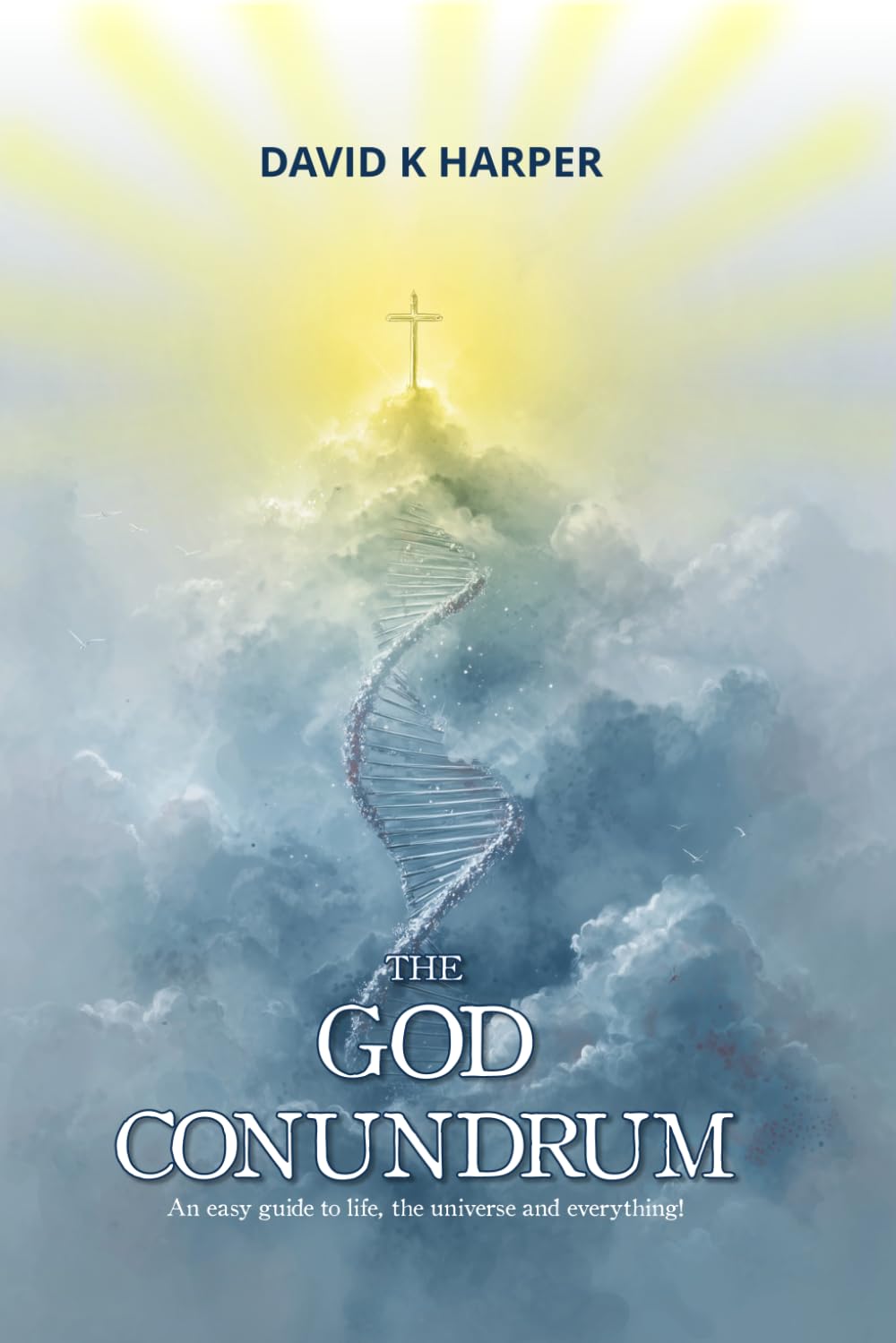 The God Conundrum: An easy guide to life, the universe and everything!