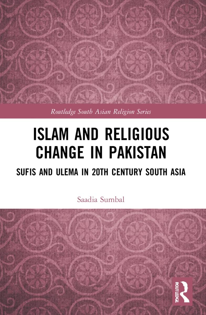 Islam and Religious Change in Pakistan: Sufis and Ulema in 20th Century South Asia (Routledge South Asian Religion Series)