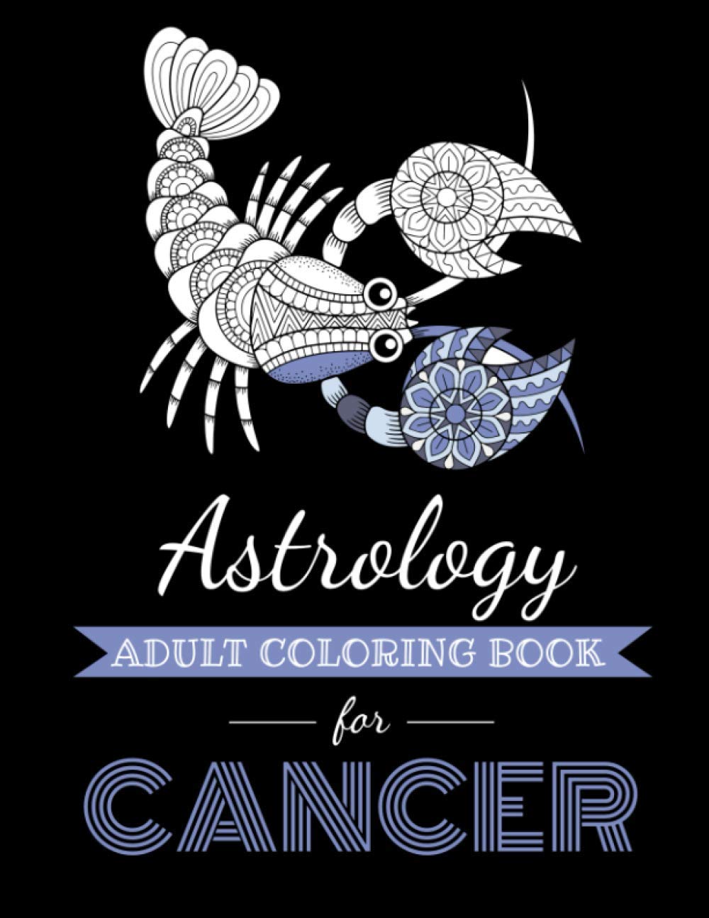 Astrology Adult Coloring Book for Cancer: Dedicated coloring book for Cancer Zodiac Sign. Over 30 coloring pages to color. (Astrocoloring)