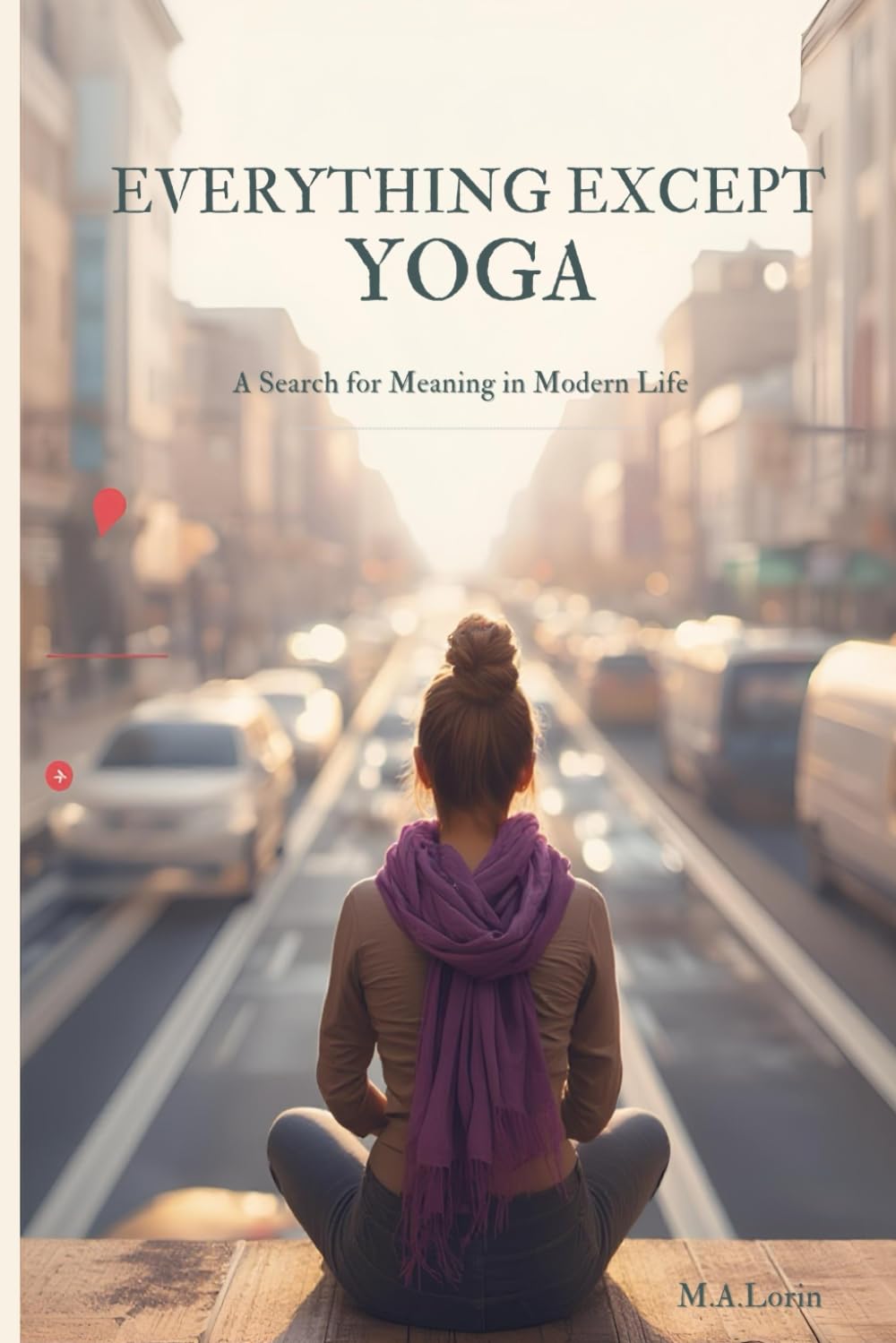 Everything Except Yoga: A Search for Meaning in Modern Life