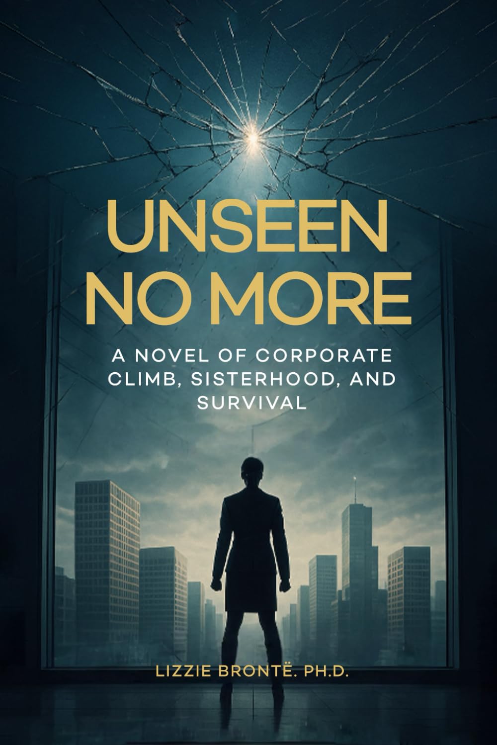 Unseen No More: A Novel of Corporate Climb, Sisterhood, and Survival