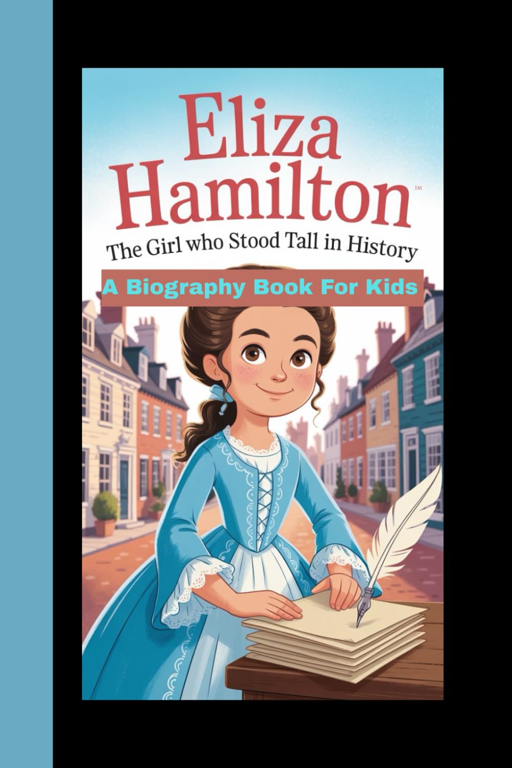 ELIZA HAMILTON: The Girl Who Stood Tall in History (A biography Book For Kids)