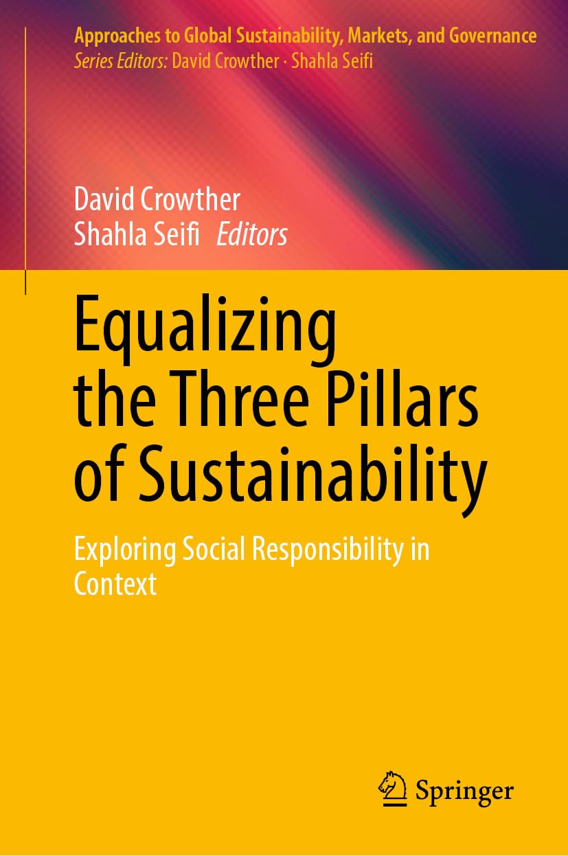 Equalizing the Three Pillars of Sustainability: Exploring Social Responsibility in Context (Approaches to Global Sustainability, Markets, and Governance)