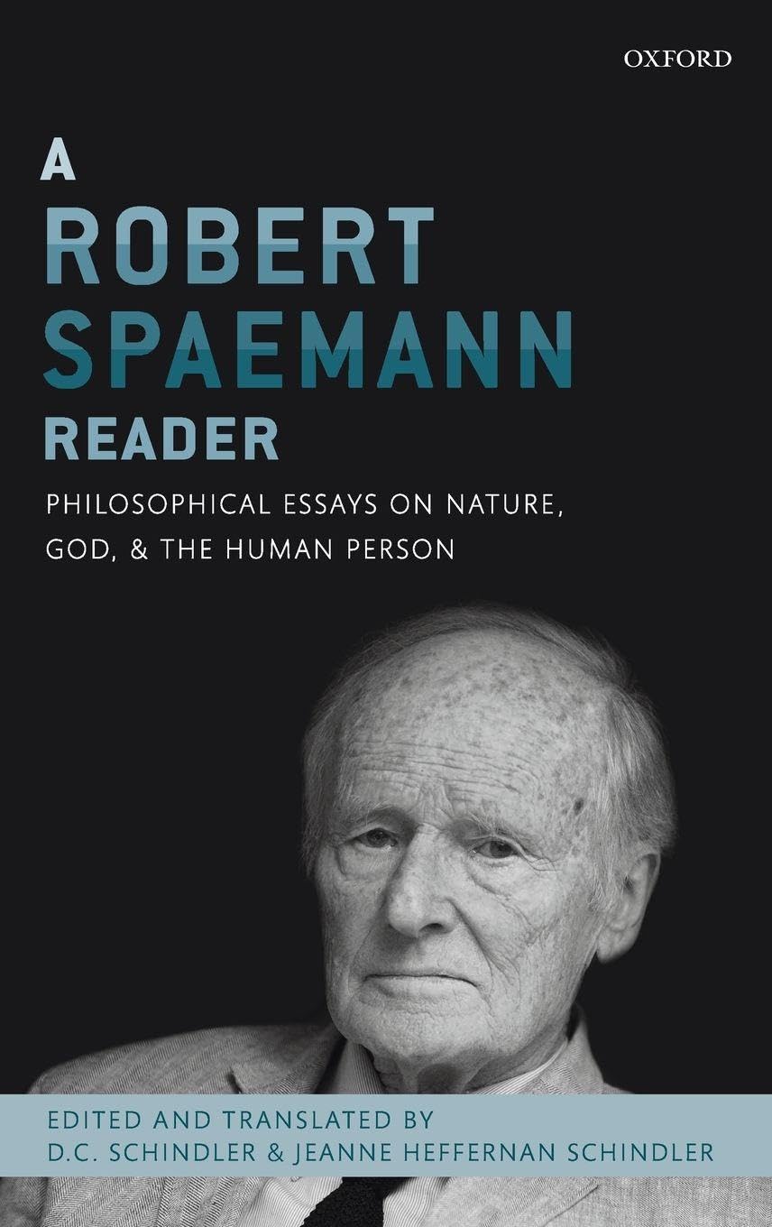 A Robert Spaemann Reader: Philosophical Essays on Nature, God, and the Human Person