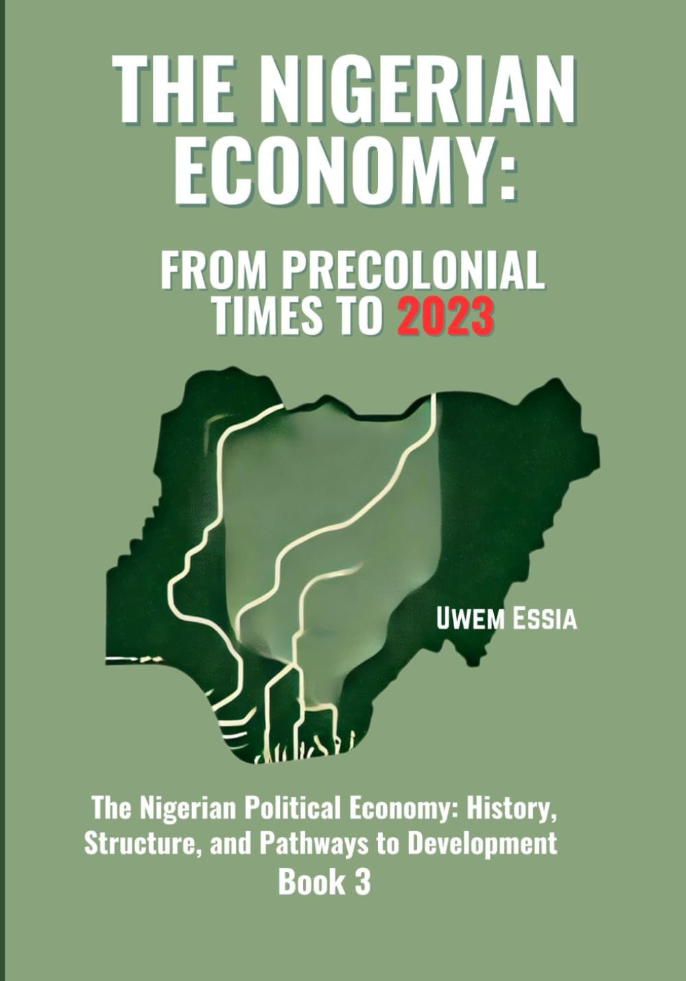 THE NIGERIAN ECONOMY: FROM PRECOLONIAL TIMES TO 2023: The Nigerian Political Economy: History, Structure, and Pathways to Development Book 3