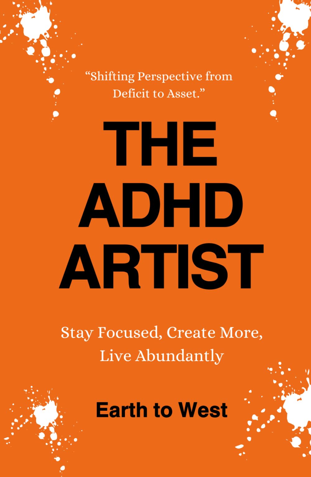 THE ADHD ARTIST: STAY FOCUSED, CREATE MORE, LIVE ABUNDANTLY