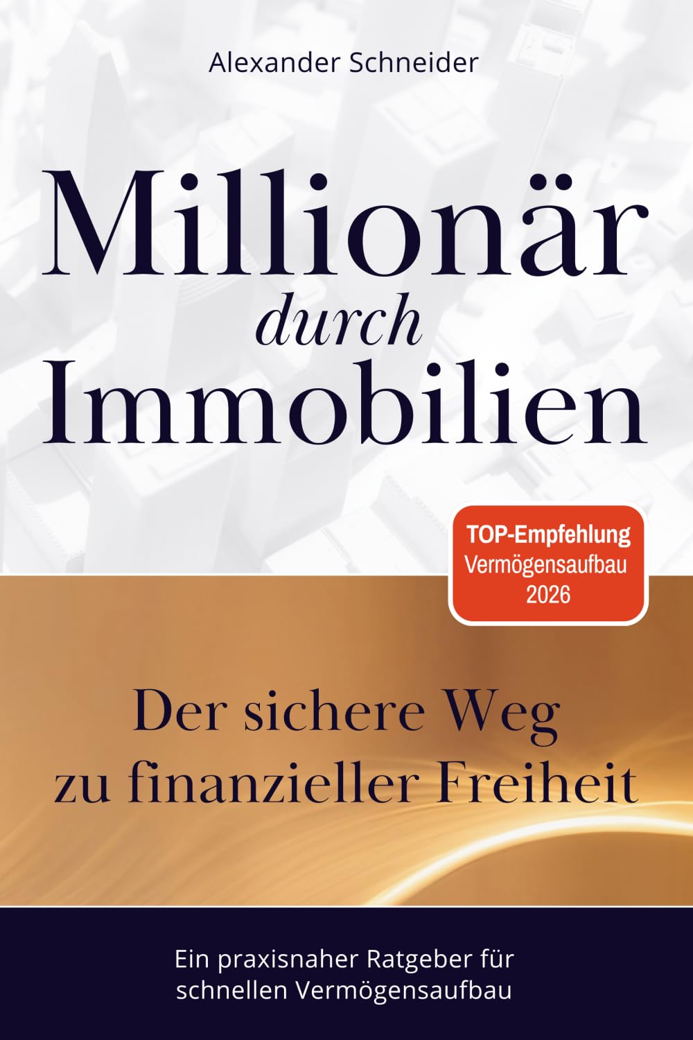 Millionär durch Immobilien: Der sichere Weg zu finanzieller Freiheit - Ein praxisnaher Ratgeber für schnellen Vermögensaufbau