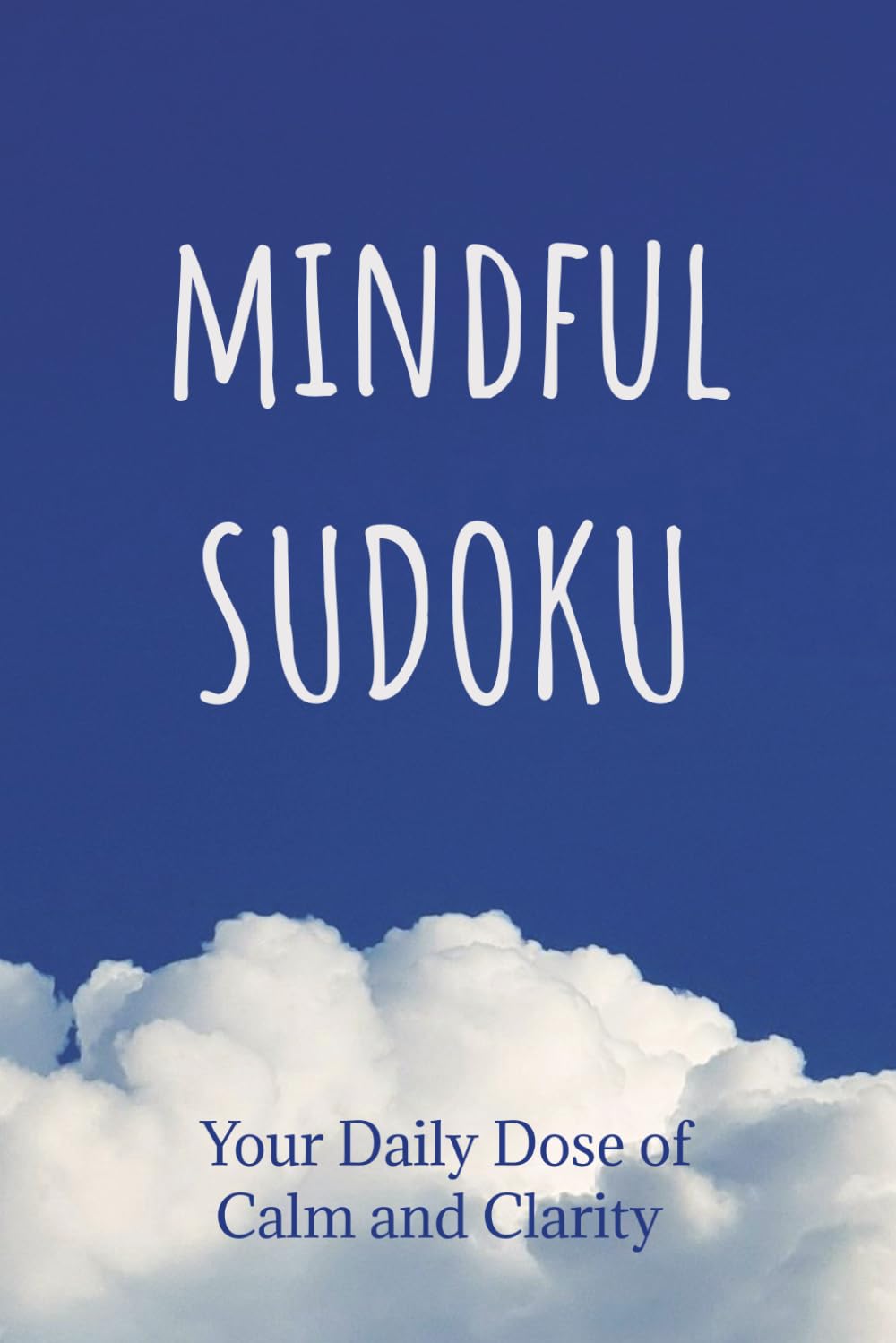 Mindful Sudoku: Sudoku Puzzles for Mindfulness | Calm Your Mind. Challenge Your Brain | 6x9 Inches, 110 Pages | 50 + Puzzles | Solutions Included