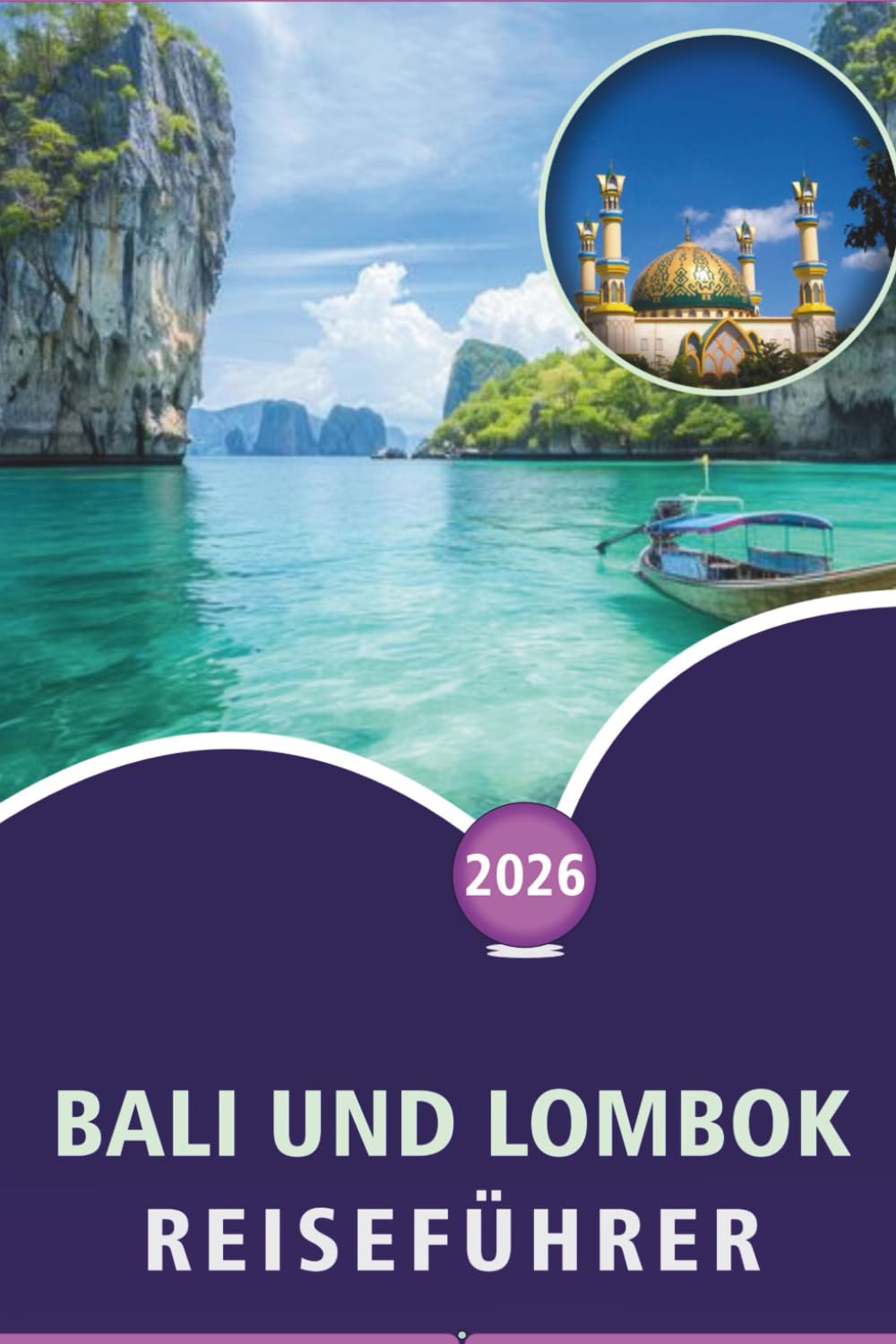 BALI UND LOMBOK REISEFÜHRER 2026: Entdecken Sie unberührte Strände, Attraktionen, Tempel, Outdoor-Abenteuer, detaillierte Reiserouten, lokale Küche und unvergessliche Abenteuer in Indonesien.