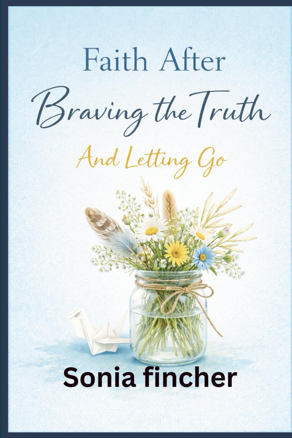 Faith After Braving the Truth And Letting Go: Holding hope, compassion, and integrity through change