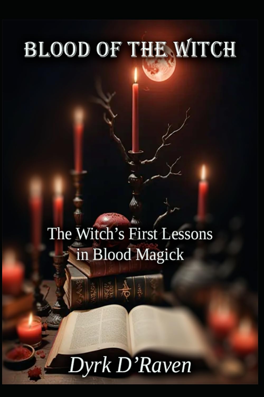 Blood of the Witch: The Witch’s First Lessons in Blood Magick: 1 (The Blood Witch Path)