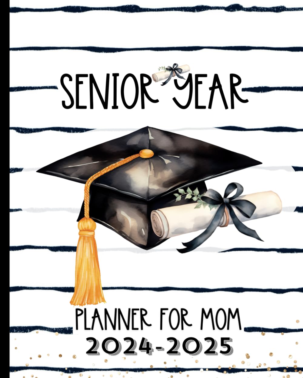 SENIOR YEAR 2025 PLANNER FOR MOM: A book to PLAN EVERYTHING FOR YOUR SENIOR GRADUATING IN 2025. January 2024 through June 2025. INCLUDES Monthly, ... of space to plan everything for SENIOR YEAR.