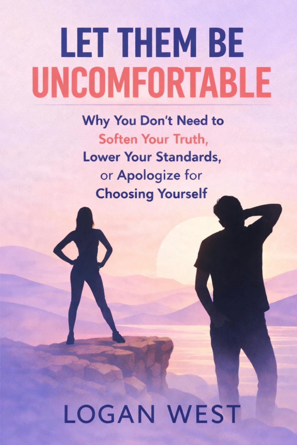 LET THEM BE UNCOMFORTABLE: Why You Don’t Need to Soften Your Truth, Lower Your Standards, or Apologize for Choosing Yourself (The Let Them Emotional Detachment Series)