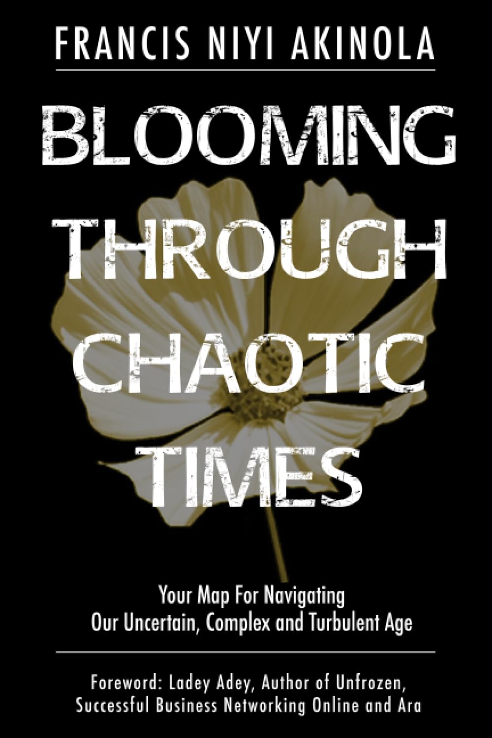 Blooming Through Chaotic Times: Your Map For Navigating Our Uncertain, Complex and Turbulent Age