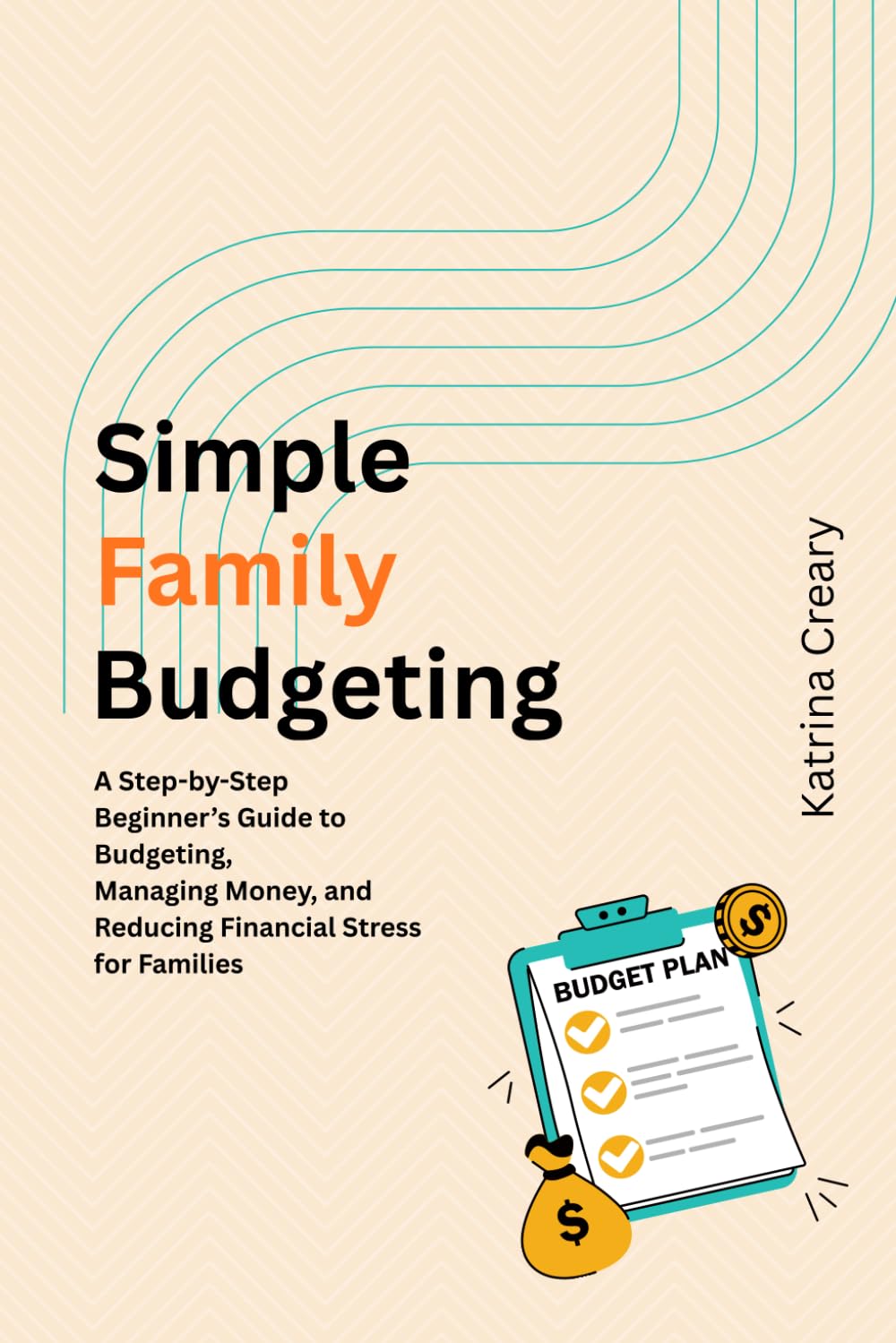 Simple Family Budgeting: A Step-by-Step Beginner’s Guide to Budgeting, Managing Money, and Reducing Financial Stress for Families