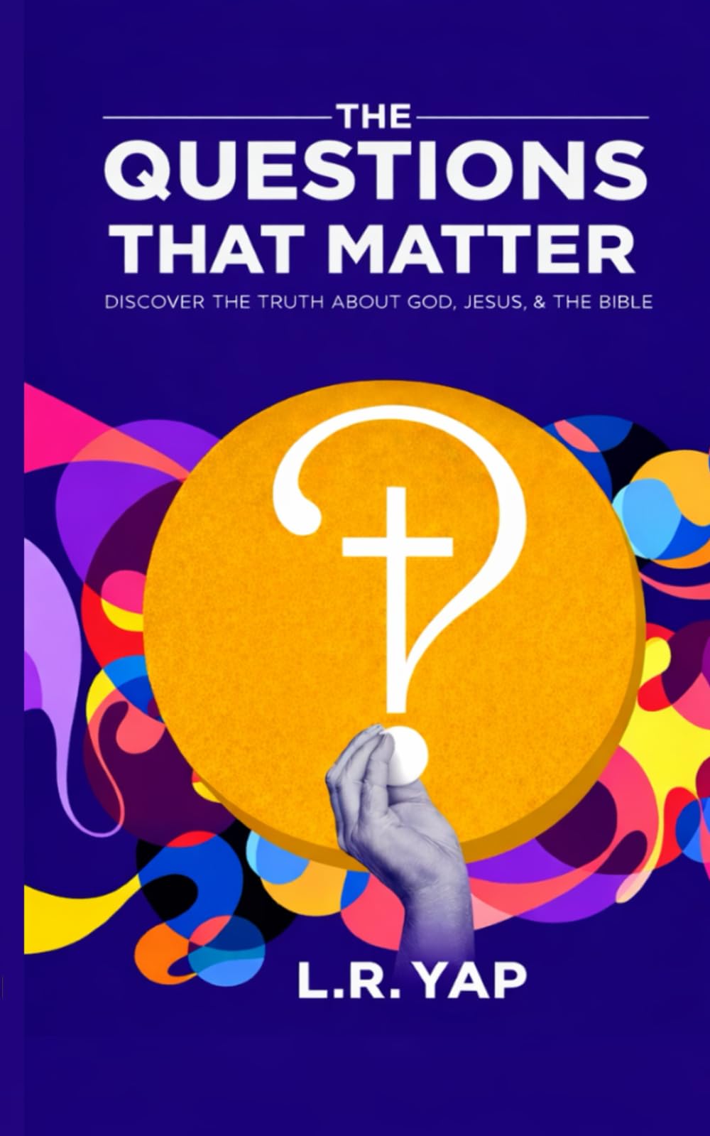 The Questions That Matter: Discover the Truth About God, Jesus, and the Bible