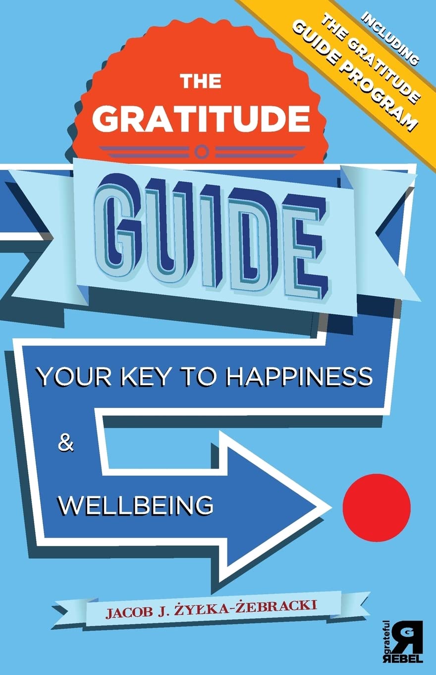 The Gratitude Guide: Your Key to Happiness and Wellbeing: Volume 1 (The Guide Series)
