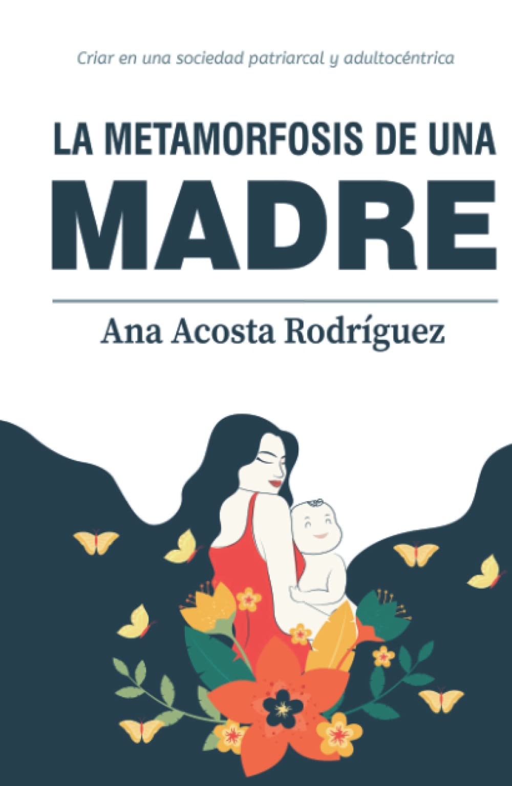 La metamorfosis de una madre: Criar en una sociedad patriarcal y adultocéntrica