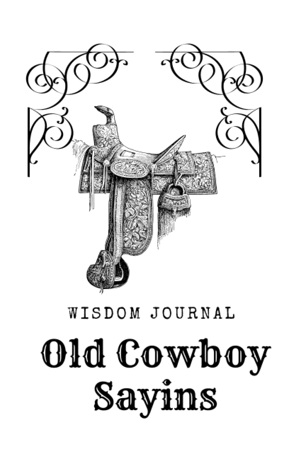 Wisdom Journal - Old Cowboy Sayings- 100 Funny, Witty and Wise Sayings-Gift Idea for the Cowboy in your Life: 6" x 9" Softcover Journal 100 pages