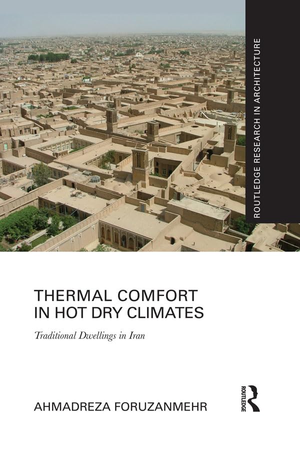 Thermal Comfort in Hot Dry Climates: Traditional Dwellings in Iran (Routledge Research in Architecture)