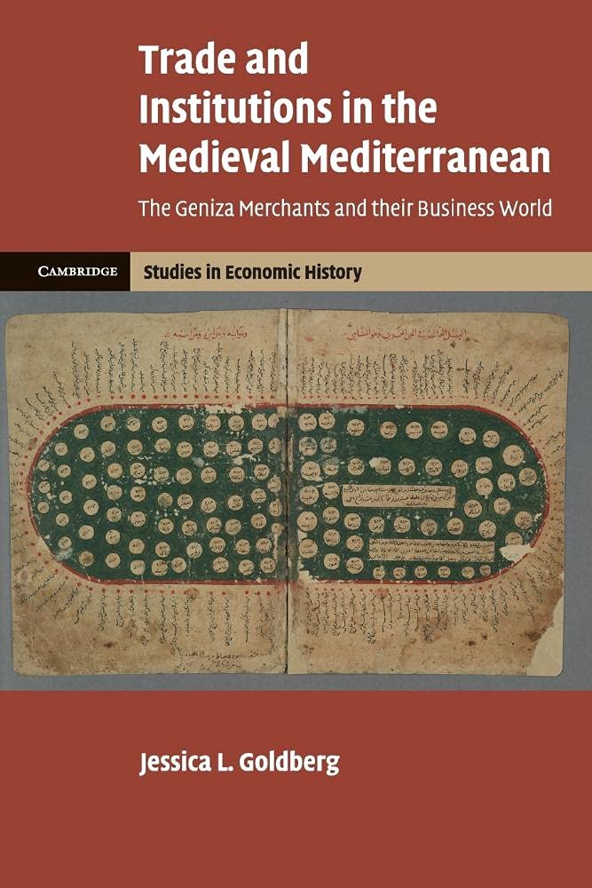 Trade and Institutions in the Medieval Mediterranean: The Geniza Merchants and their Business World (Cambridge Studies in Economic History - Second Series)