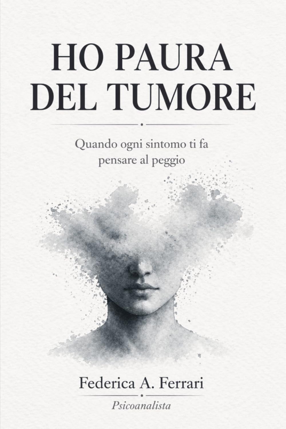Ho paura del tumore: Quando ogni sintomo ti fa pensare al peggio (Quando il corpo fa paura)