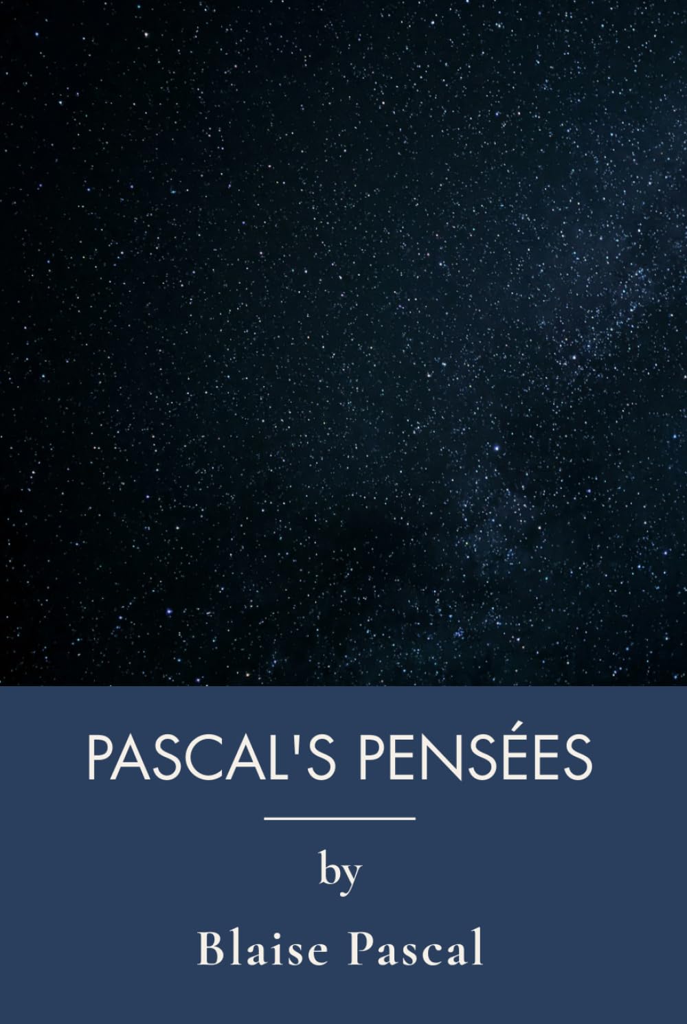 Pascal's Pensées: Pascal's Defence of Faith and Human Nature (Annotated)