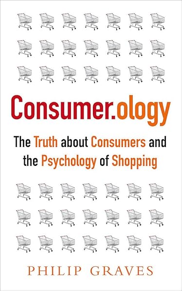 Consumerology: The Truth about Consumers and the Psychology of Shopping