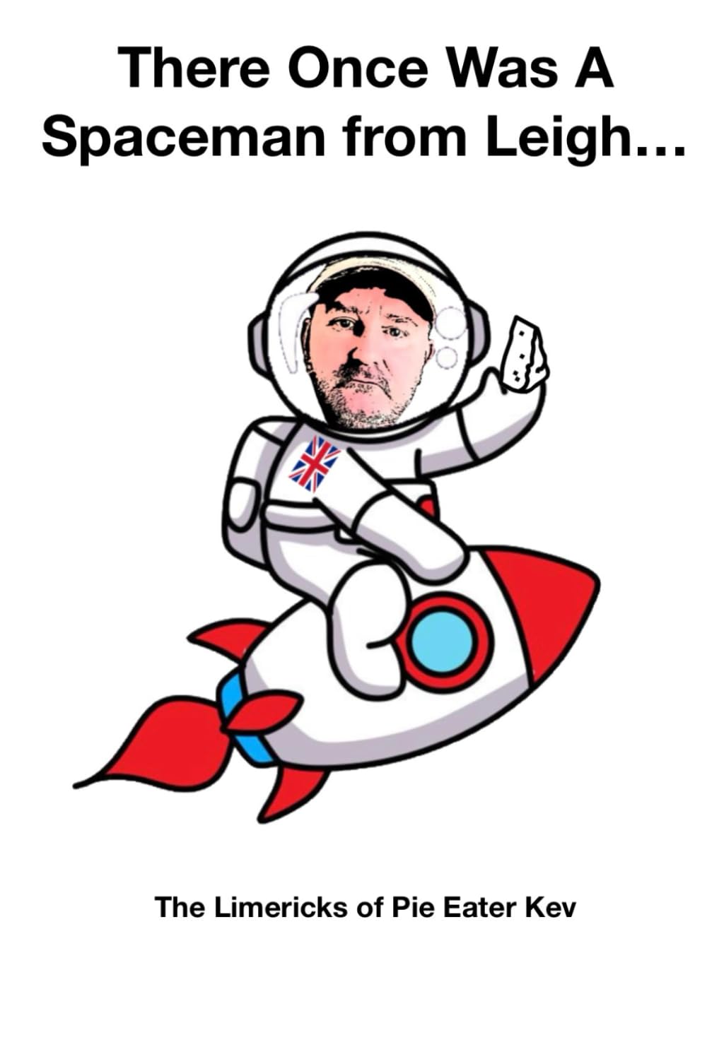 There Once Was A Spaceman From Leigh…: The Limericks Of Pie Eater Kev