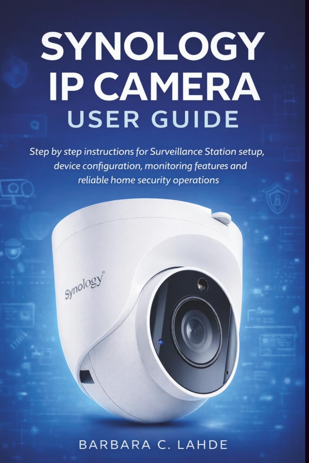 Synology IP Camera User Guide: Step by step instructions for Surveillance Station setup, device configuration, monitoring features and reliable home security operations