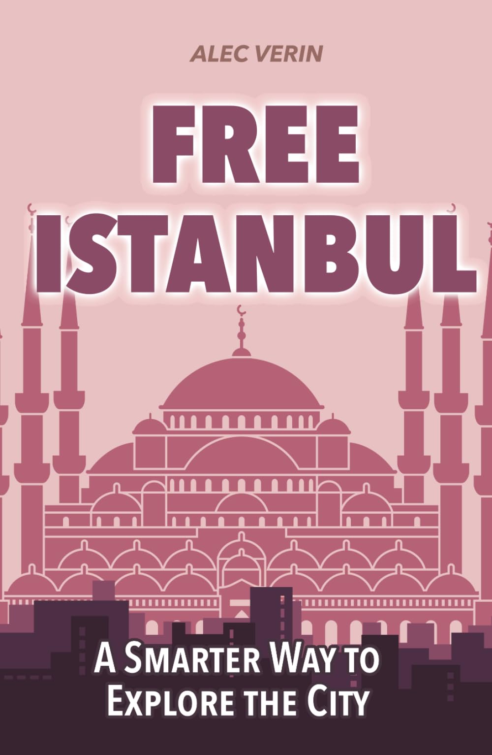 Free Istanbul: A Smarter Way to Explore the City: Discover more of Istanbul without spending a fortune (FREE CITY GUIDES)