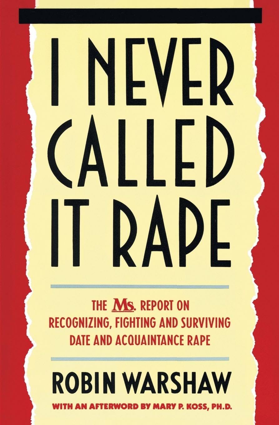 I Never Called It Rape: The Ms. Report on Recognizing, Fighting, and Surviving Date and Acquaintance Rape
