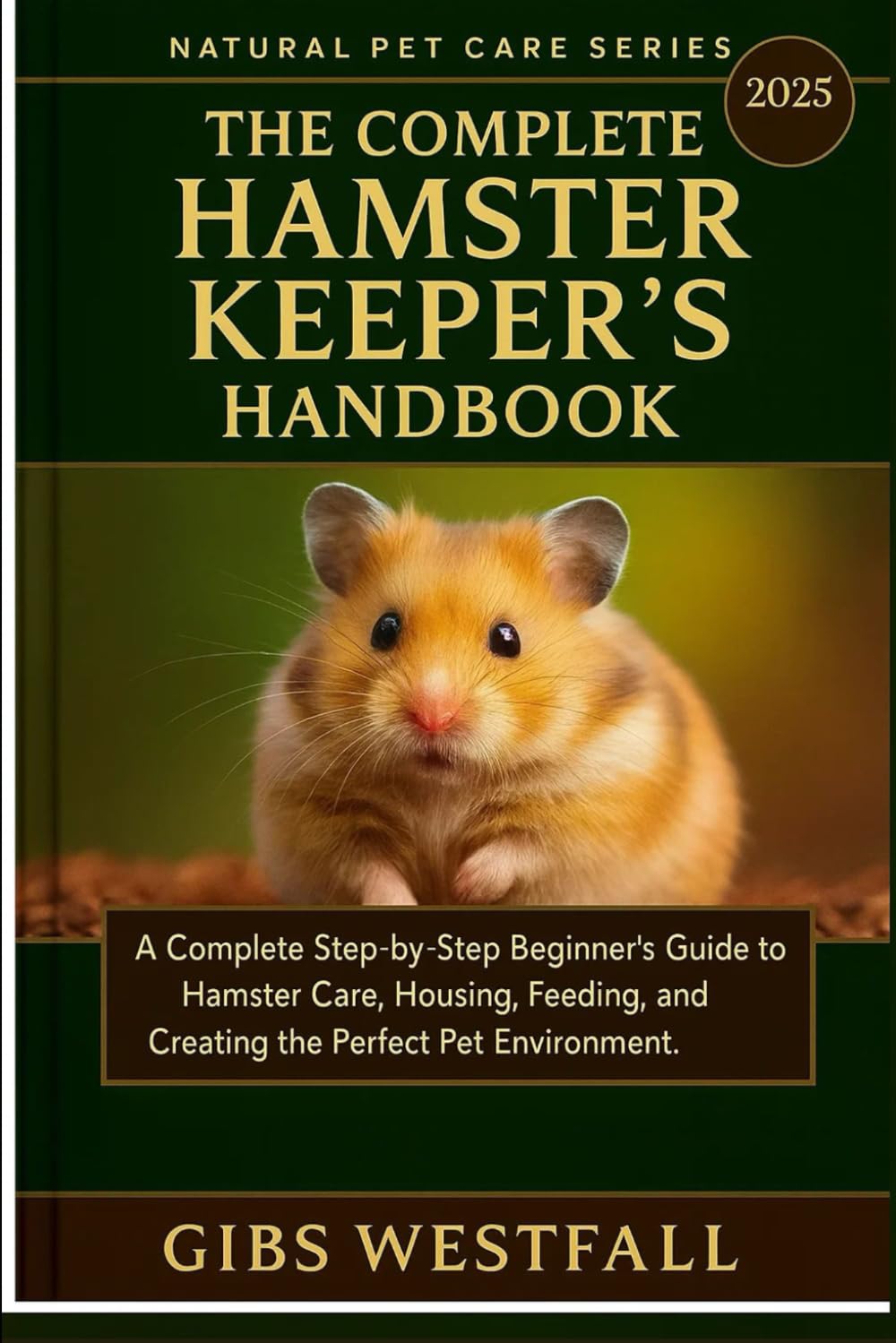 THE COMPLETE HAMSTER KEEPER’S HANDBOOK FOR BEGINNERS: A Complete Step-by-Step Beginner’s Guide to Hamster Care, Housing, Feeding, Training, and Creating the Perfect Pet Environment.
