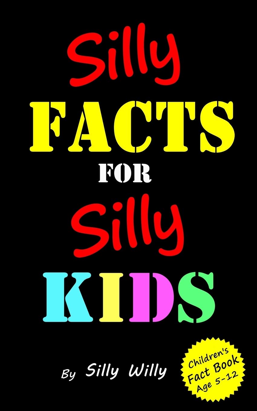 Silly Facts for Silly Kids. Children's fact book age 5-12: 3 (Joke books for Silly Kids)