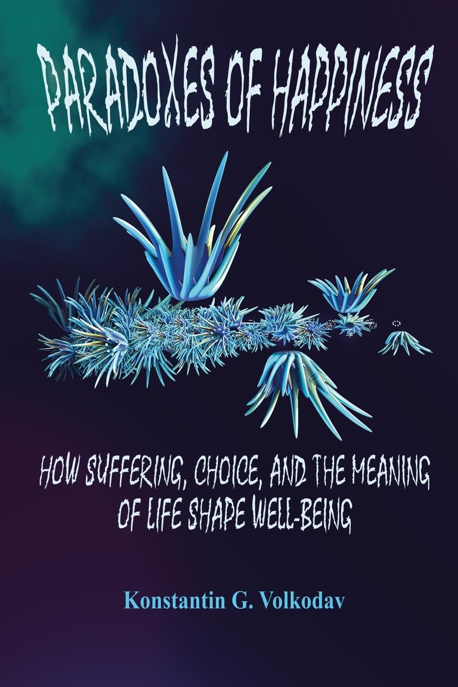 Paradoxes of Happiness: How Suffering, Choice, and the Meaning of Life Shape Well-Being
