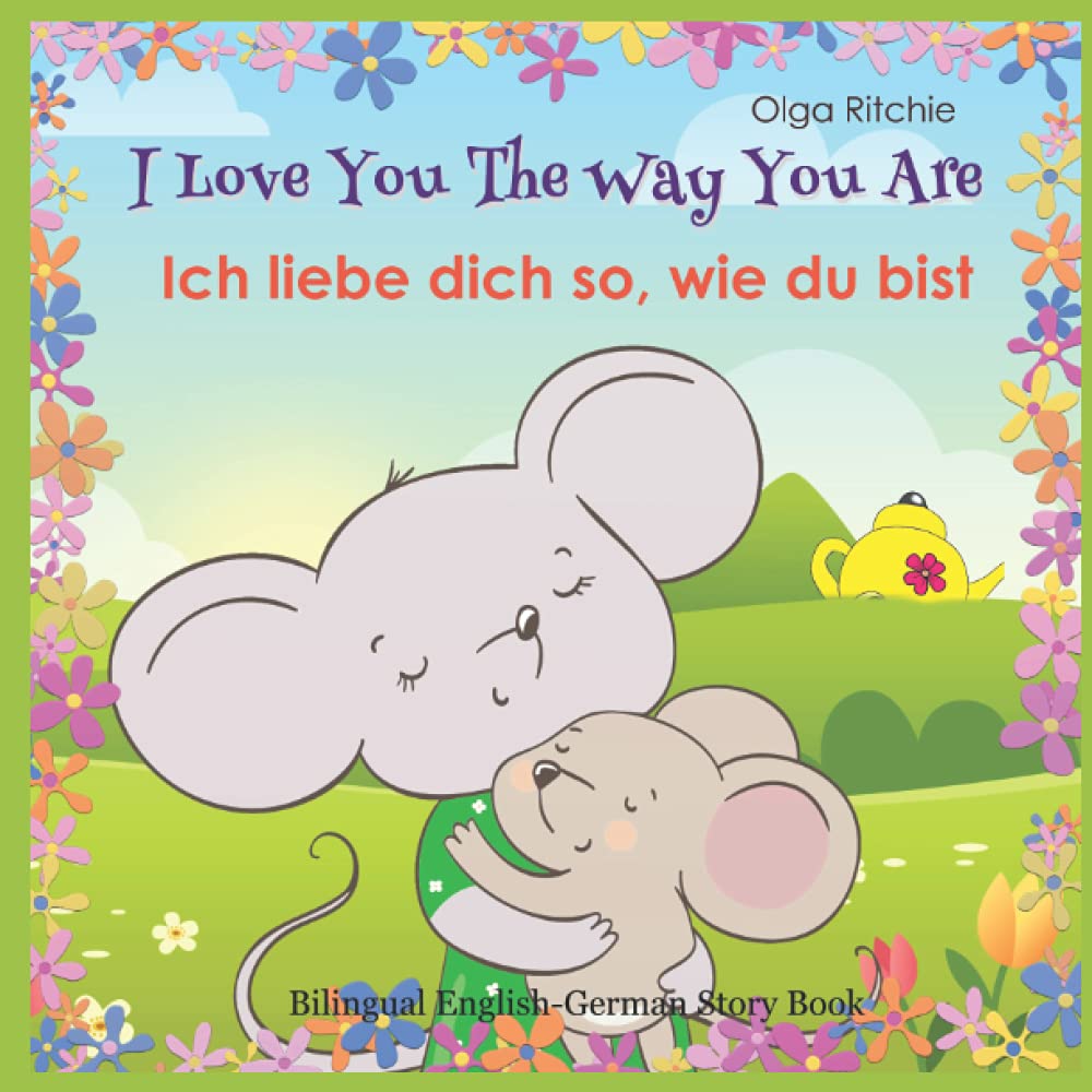 I Love You The Way You Are Ich liebe dich so, wie du bist Bilingual English-German Story Book (Bilingual English-German Books For Children)