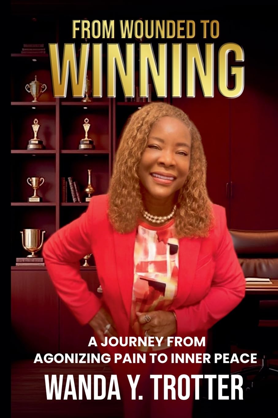 From Wounded to Winning: A Journey from Agonizing Pain to Inner Peace