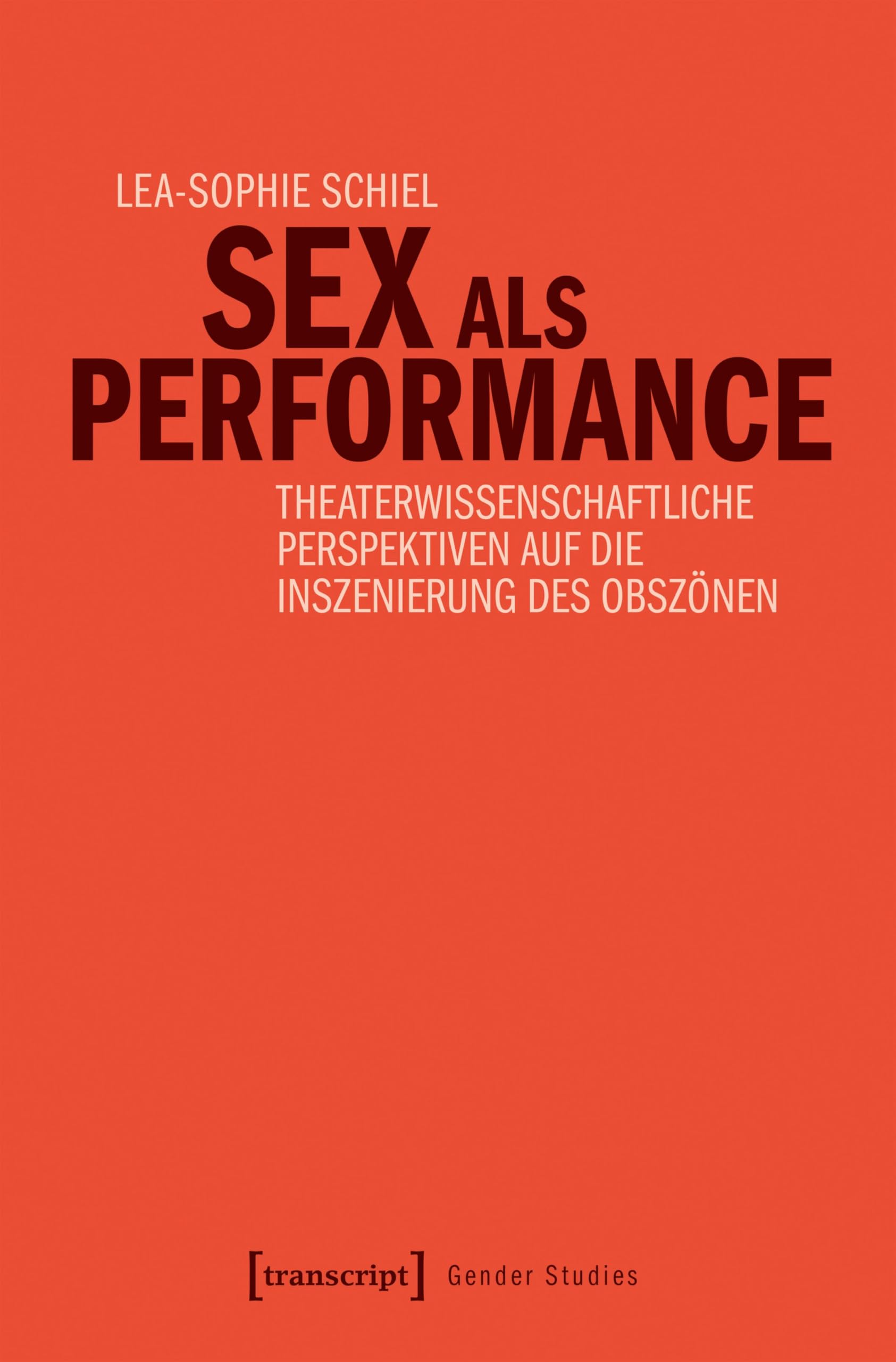 Sex als Performance: Theaterwissenschaftliche Perspektiven auf die Inszenierung des Obszönen (Gender Studies)