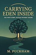Carrying Eden Inside: The First Story, Retold Without Shame