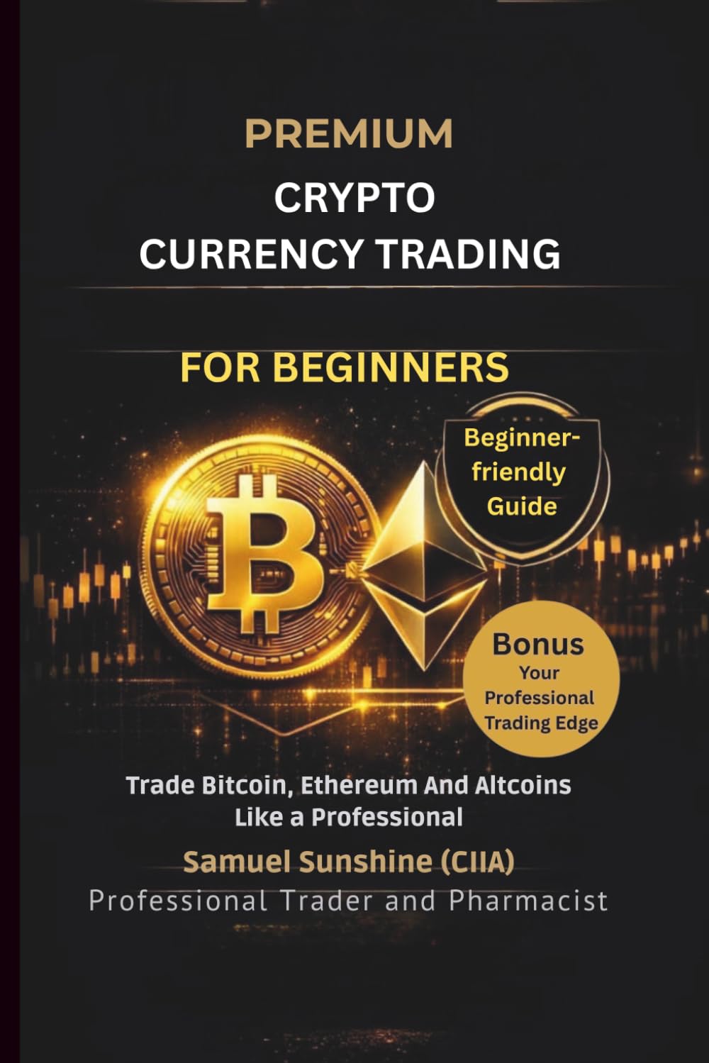 PREMIUM CRYPTO CURRENCY TRADING FOR BEGINNERS: Trade Bitcoin, Ethereum And Altcoins Like a Professional