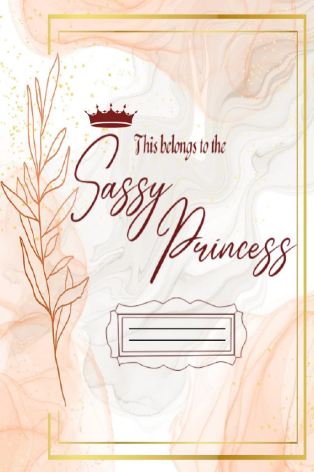 This belongs to the sassy princess: royal design notebook , 124 pages , 6 x 9 inches