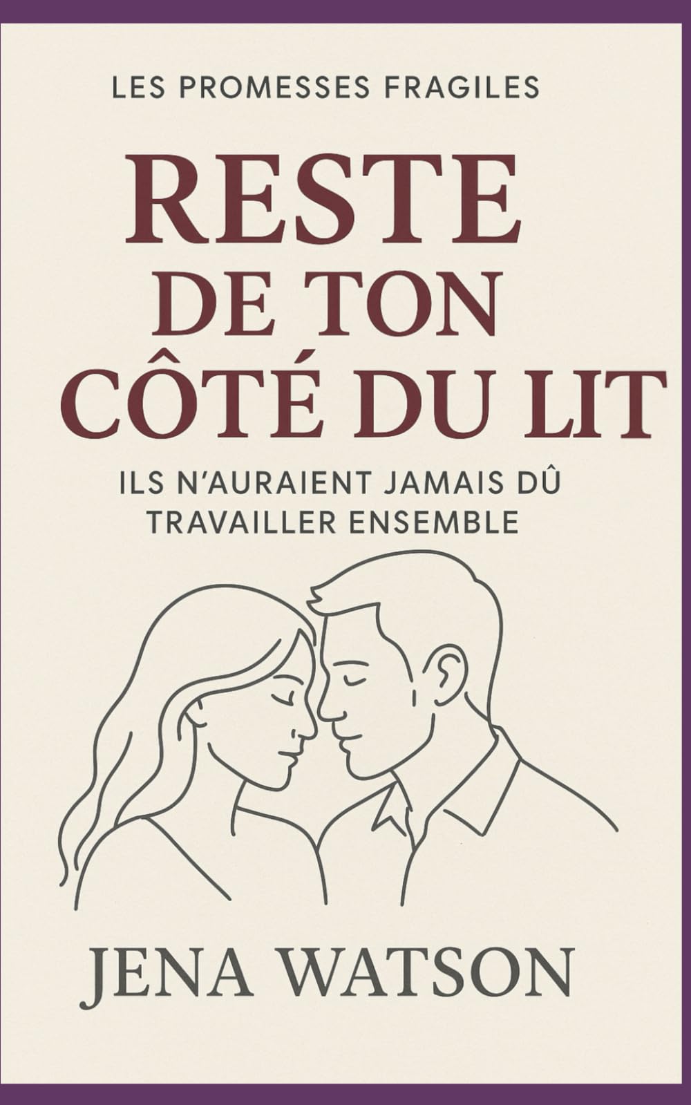 Reste de ton côté du lit: Ils n’auraient jamais dû travailler ensemble (Les Promesses Fragiles)