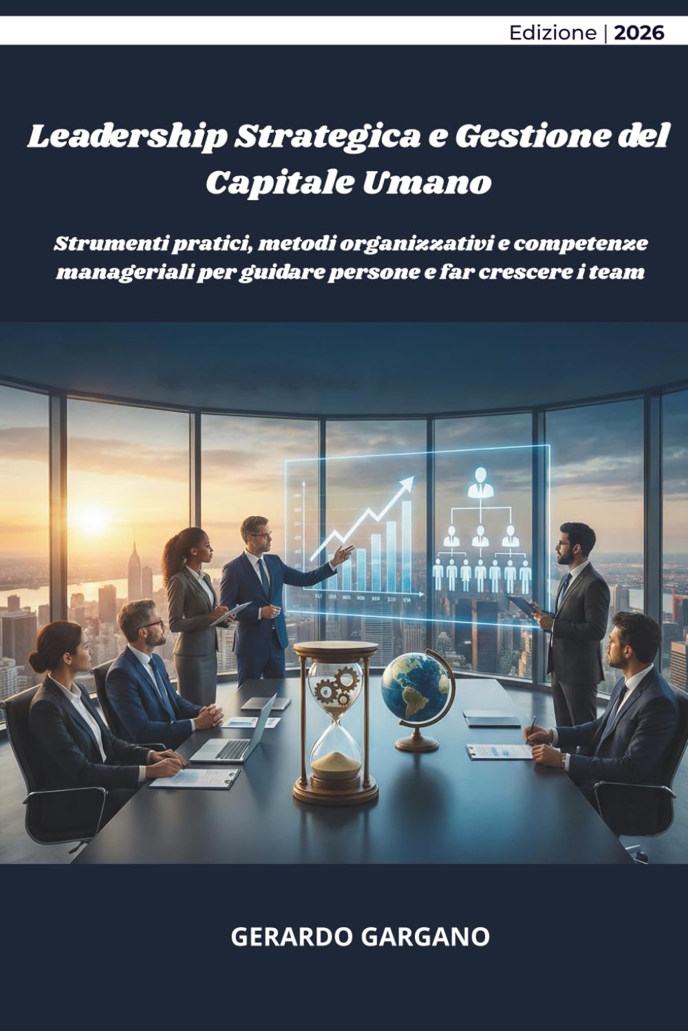 Leadership Strategica e Gestione del Capitale Umano: Strumenti pratici, metodi organizzativi e competenze manageriali per guidare persone e far crescere i team (Manuali)