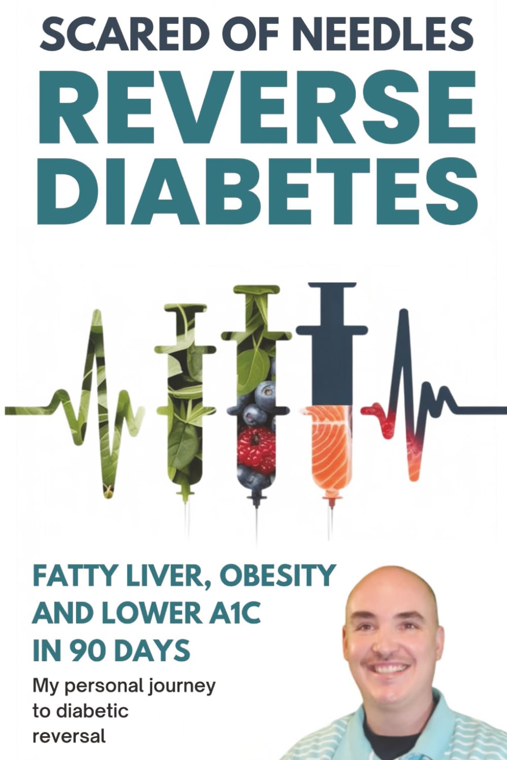 Scared Of Needles: Reverse Diabetes, Fatty Liver, Obesity and Lower A1C in 90 Days My Personal Journey to Diabetic Reversal: type 2 diabetic food teas supplements vitamins intermittent fasting