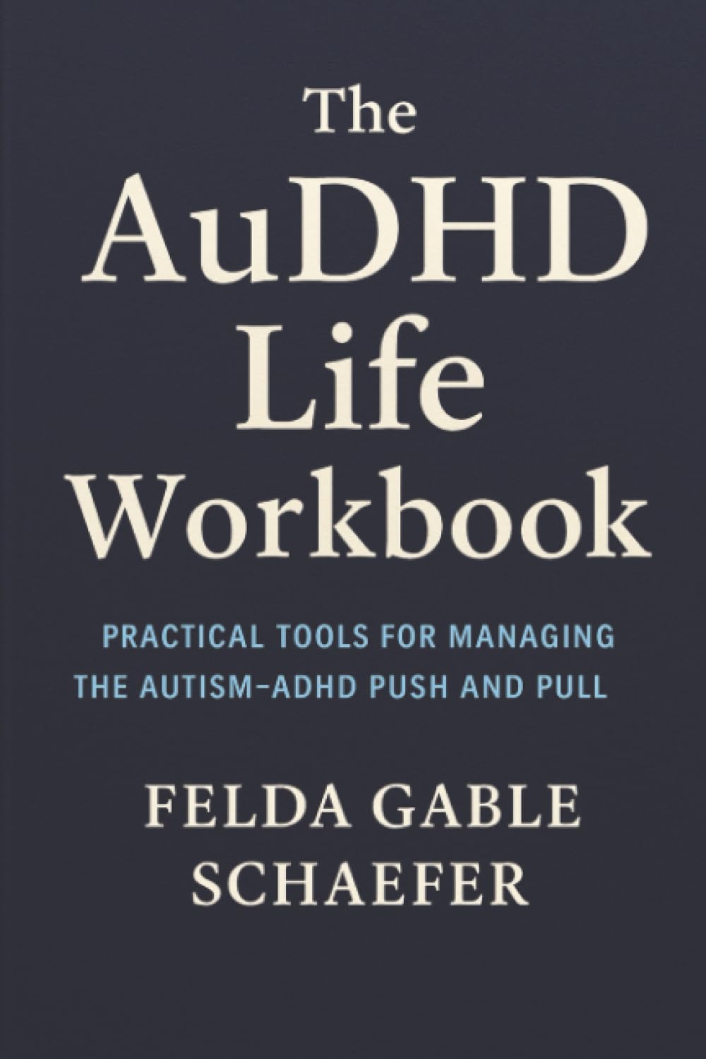 The AuDHD Life Workbook: Practical Tools for Managing the Autism-ADHD Push and Pull